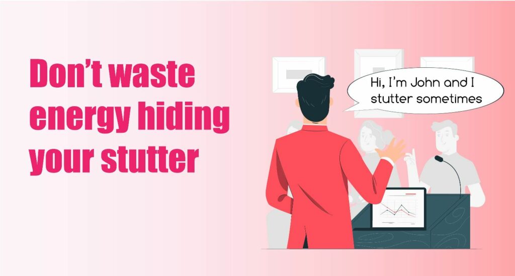 Don’t waste energy hiding your stutter